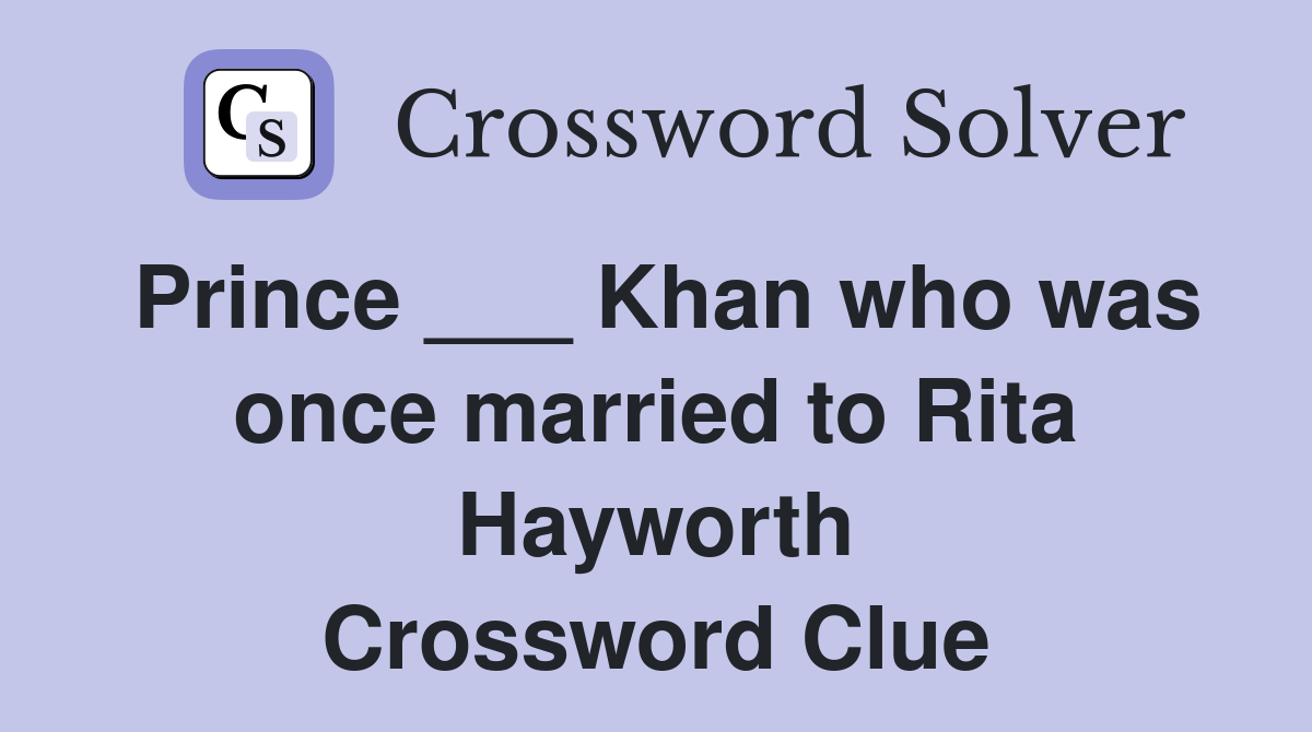 Prince ___ Khan who was once married to Rita Hayworth Crossword Clue