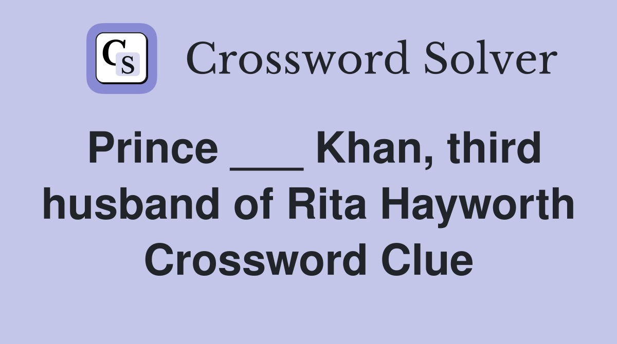 Prince ___ Khan, third husband of Rita Hayworth Crossword Clue