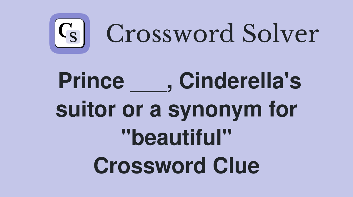 Prince ___, Cinderella's suitor or a synonym for "beautiful" Crossword Clue