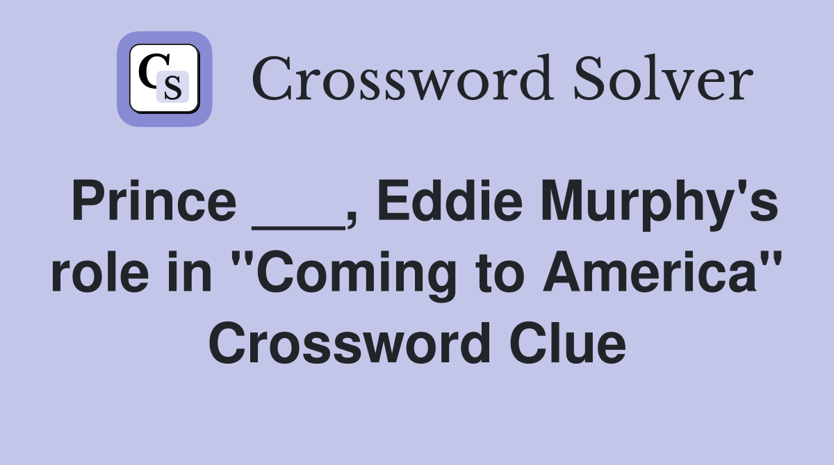 Prince ___, Eddie Murphy's role in "Coming to America" Crossword Clue