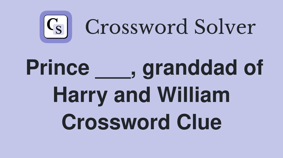 Prince ___, granddad of Harry and William Crossword Clue