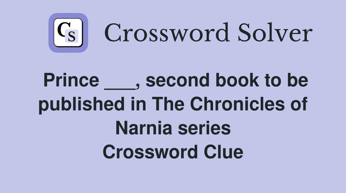 Prince ___, second book to be published in The Chronicles of Narnia series Crossword Clue