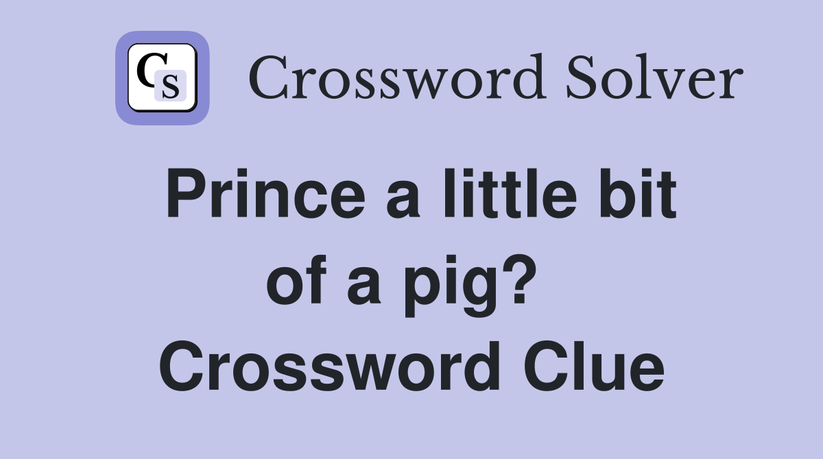 Prince a little bit of a pig?  Crossword Clue