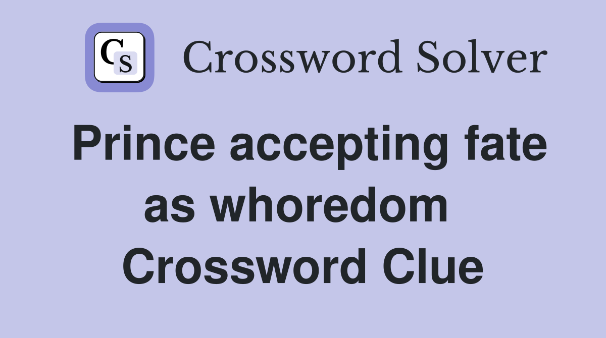 Prince accepting fate as whoredom  Crossword Clue