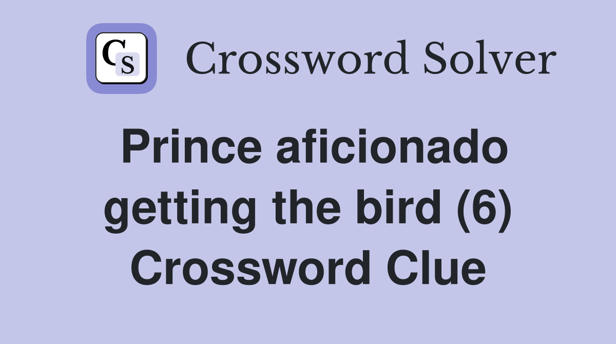 Prince aficionado getting the bird (6) Crossword Clue