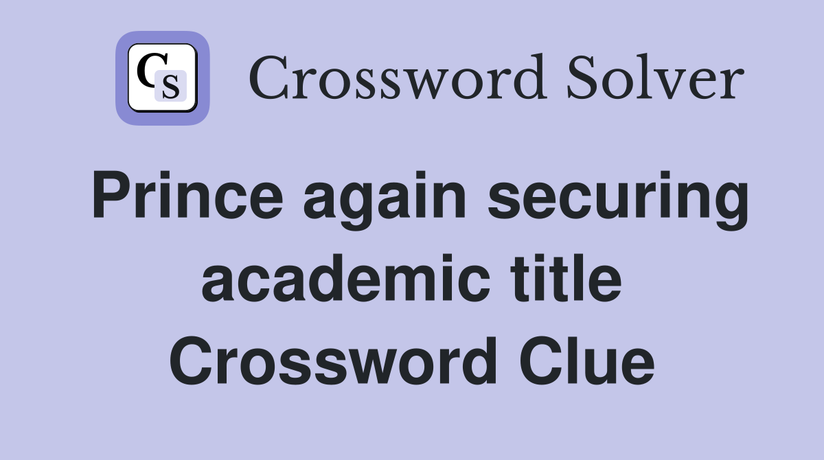 Prince again securing academic title Crossword Clue