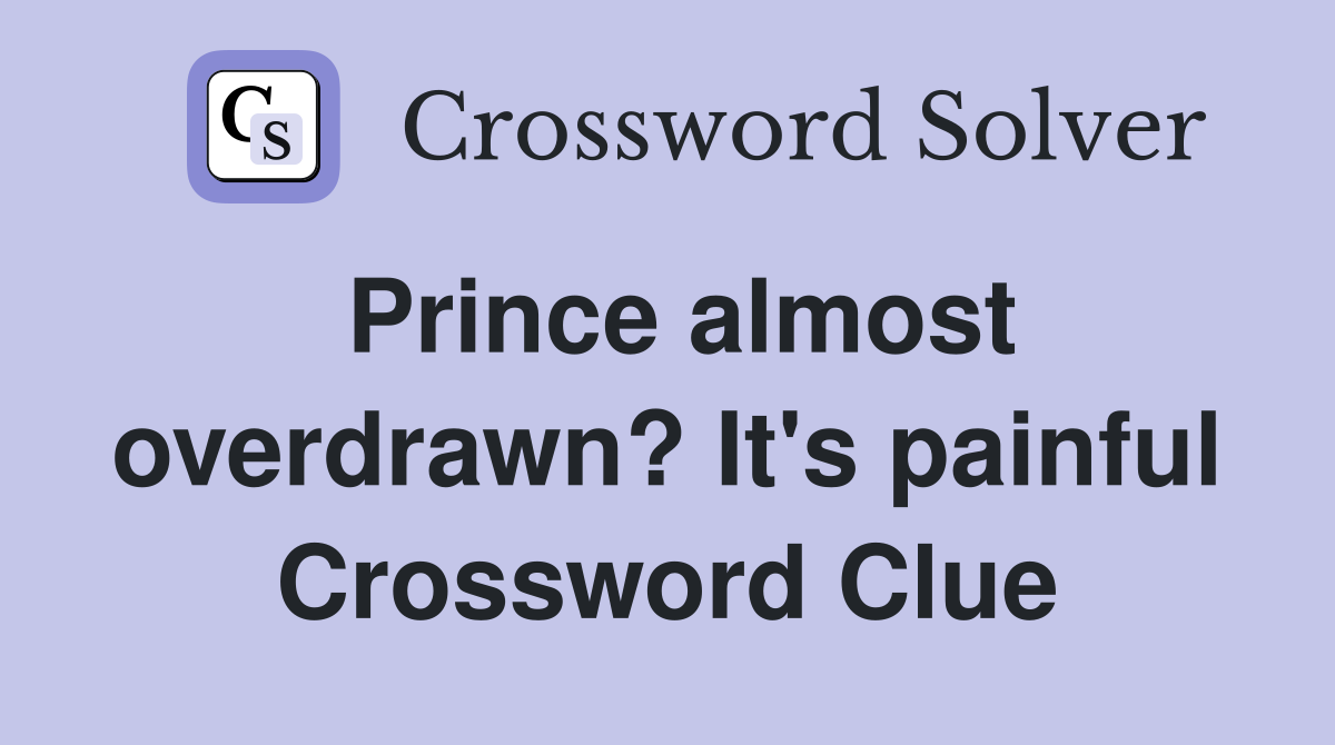 Prince almost overdrawn? It's painful Crossword Clue
