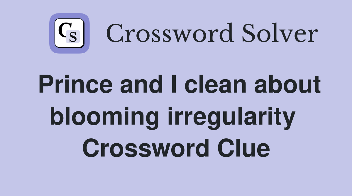 Prince and I clean about blooming irregularity  Crossword Clue