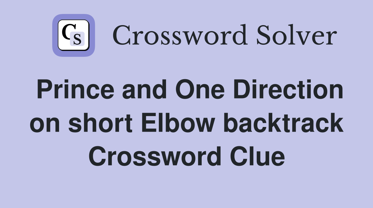 Prince and One Direction on short Elbow backtrack Crossword Clue