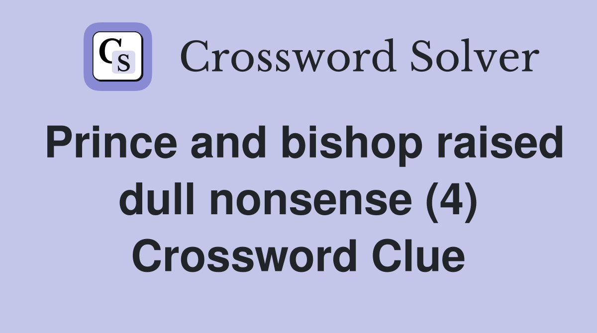 Prince and bishop raised dull nonsense (4) Crossword Clue