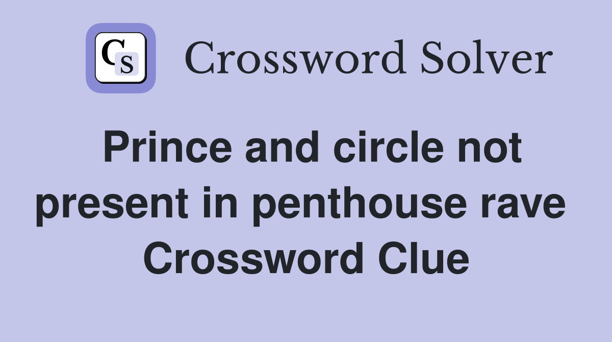 Prince and circle not present in penthouse rave  Crossword Clue