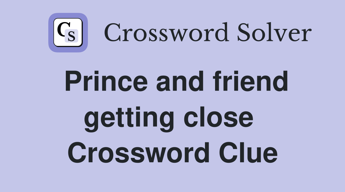 Prince and friend getting close  Crossword Clue
