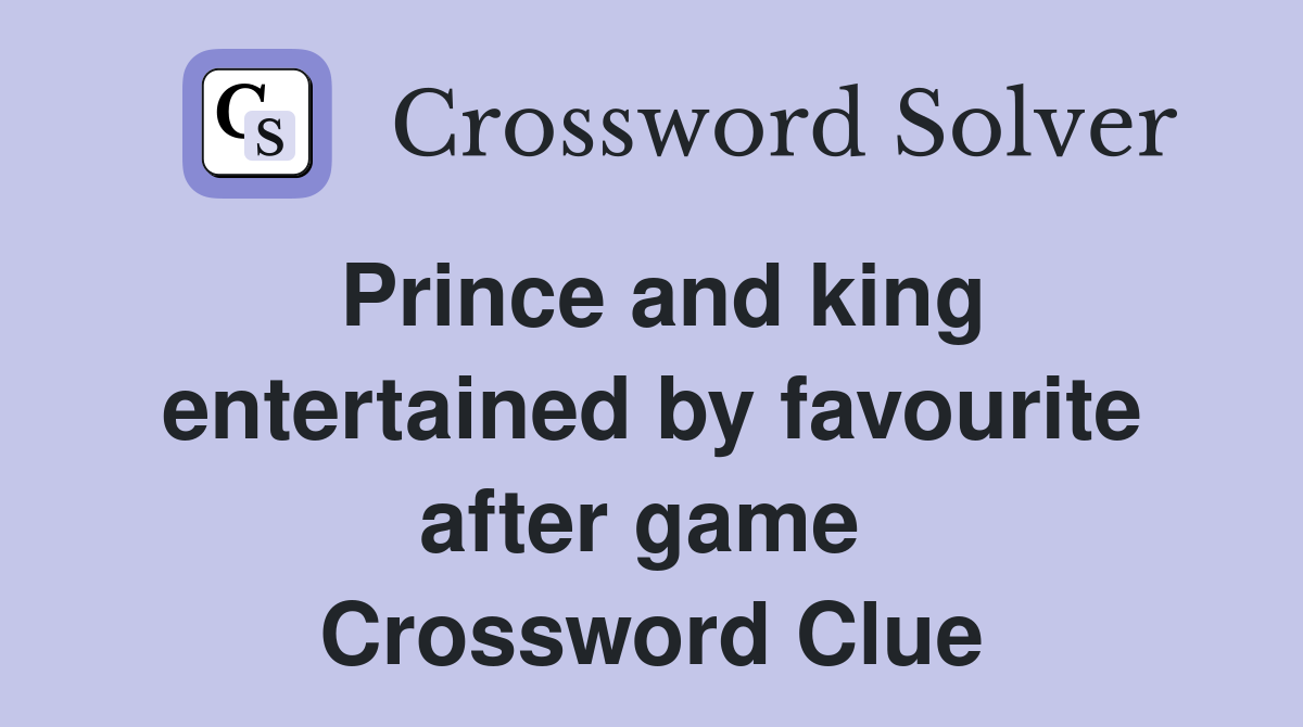 Prince and king entertained by favourite after game  Crossword Clue