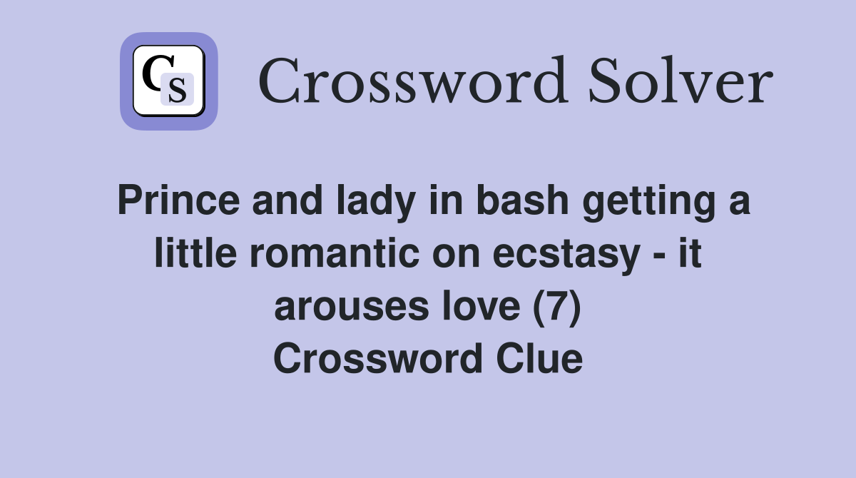 Prince and lady in bash getting a little romantic on ecstasy - it arouses love (7) Crossword Clue