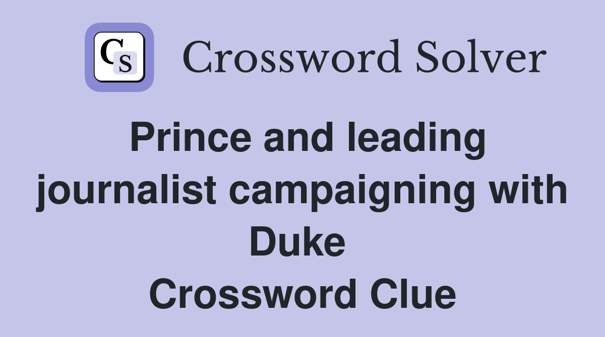 Prince and leading journalist campaigning with Duke  Crossword Clue