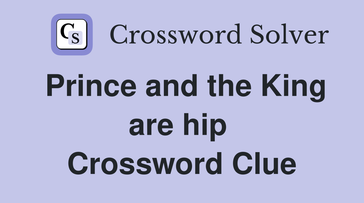 Prince and the King are hip  Crossword Clue