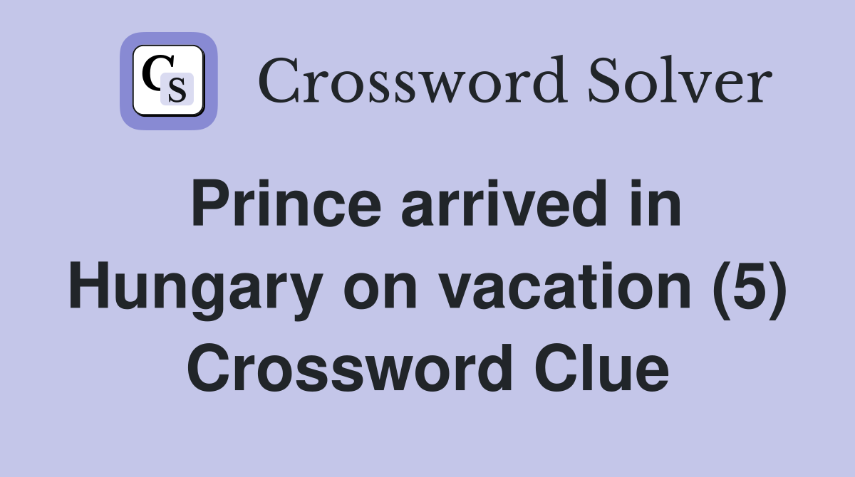 Prince arrived in Hungary on vacation (5) Crossword Clue