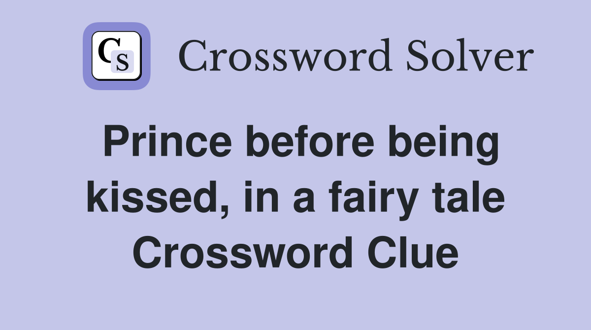 Prince before being kissed, in a fairy tale Crossword Clue