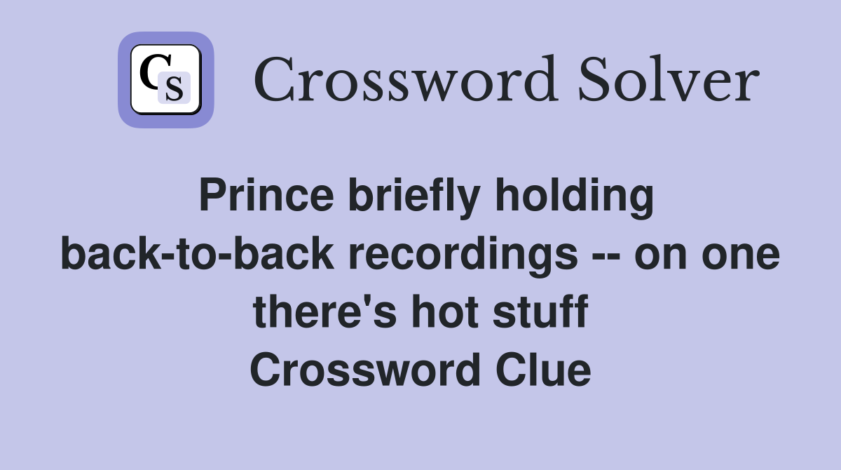 Prince briefly holding back-to-back recordings -- on one there's hot stuff Crossword Clue