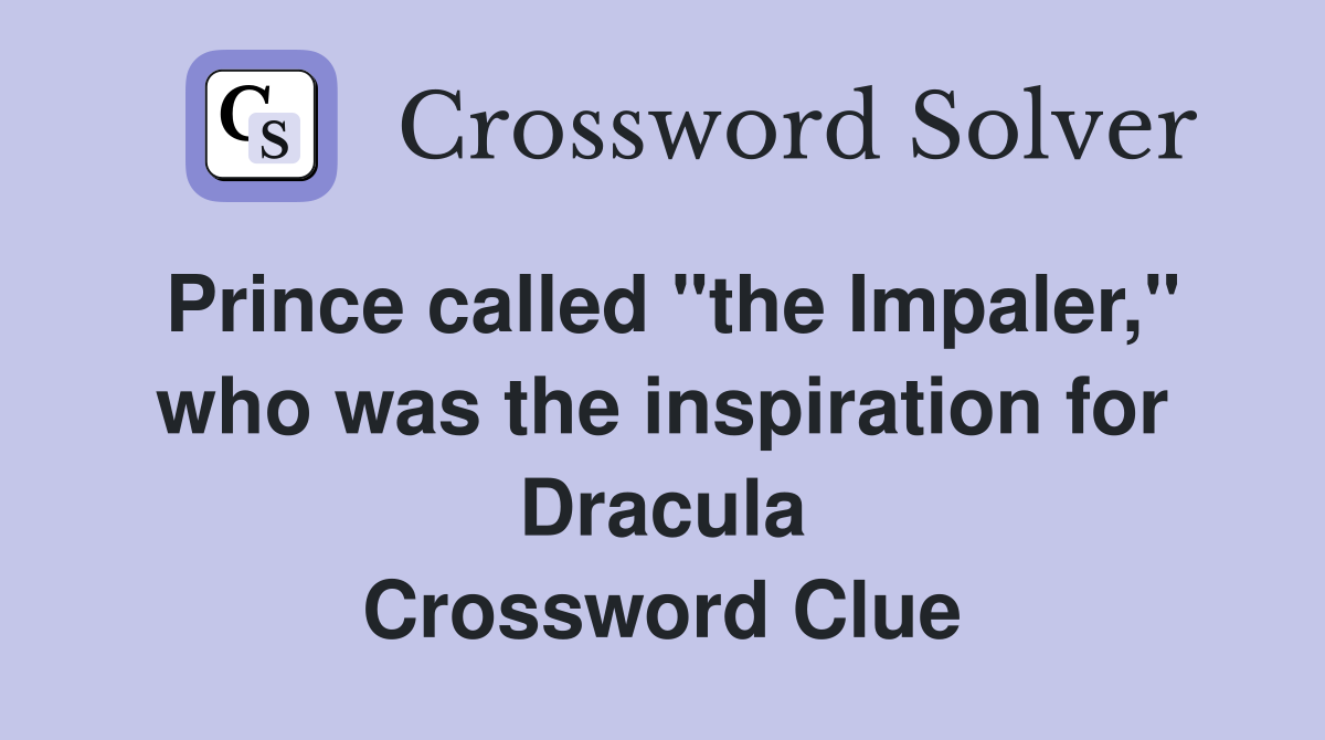 Prince called "the Impaler," who was the inspiration for Dracula Crossword Clue