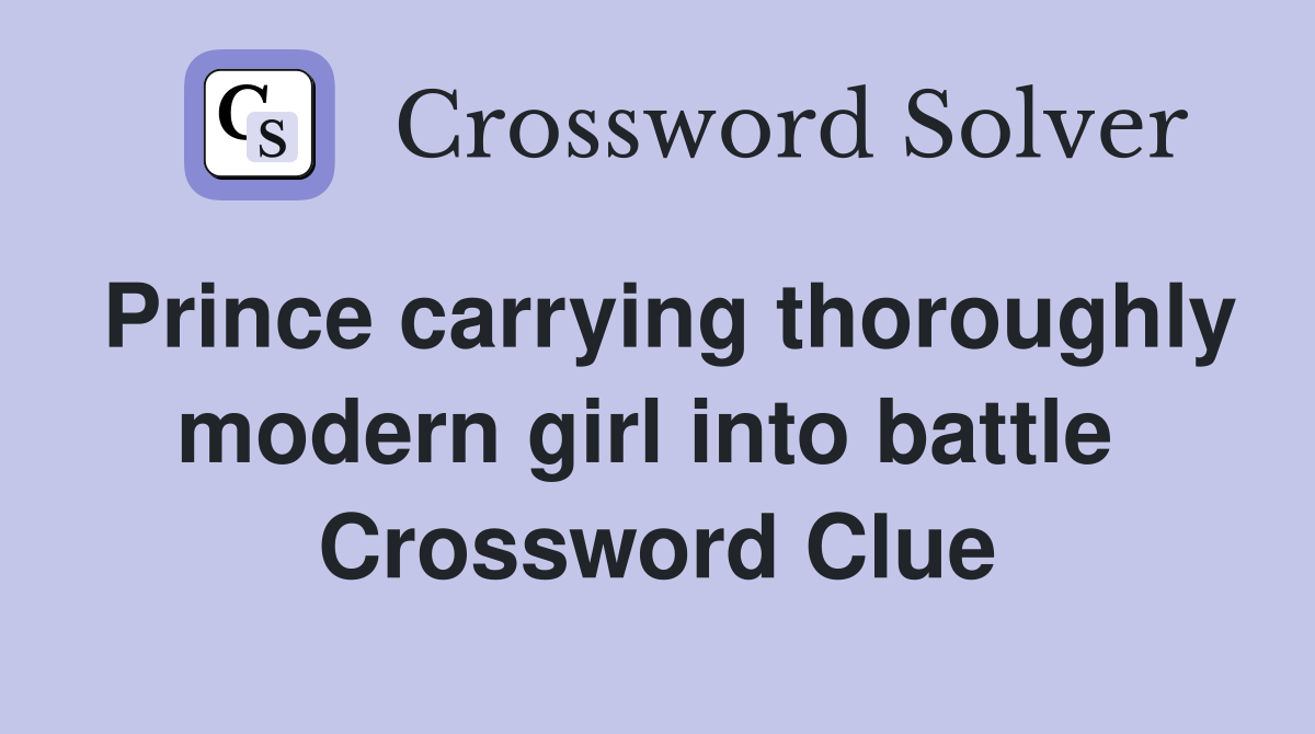 Prince carrying thoroughly modern girl into battle  Crossword Clue
