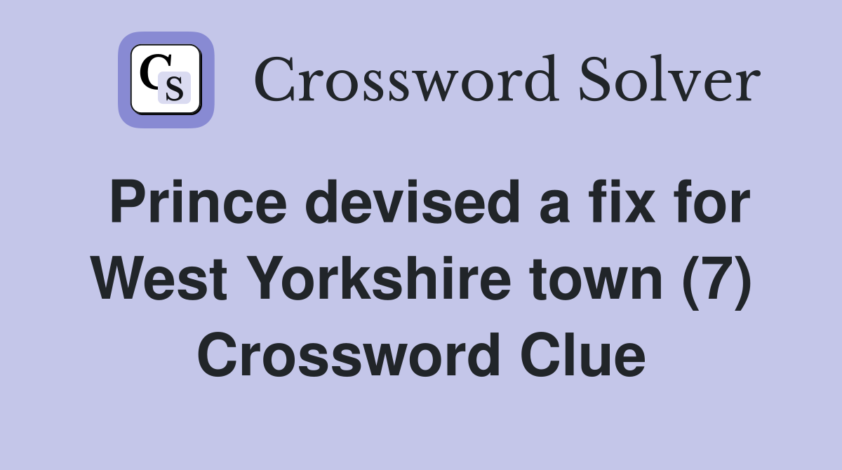 Prince devised a fix for West Yorkshire town (7) Crossword Clue