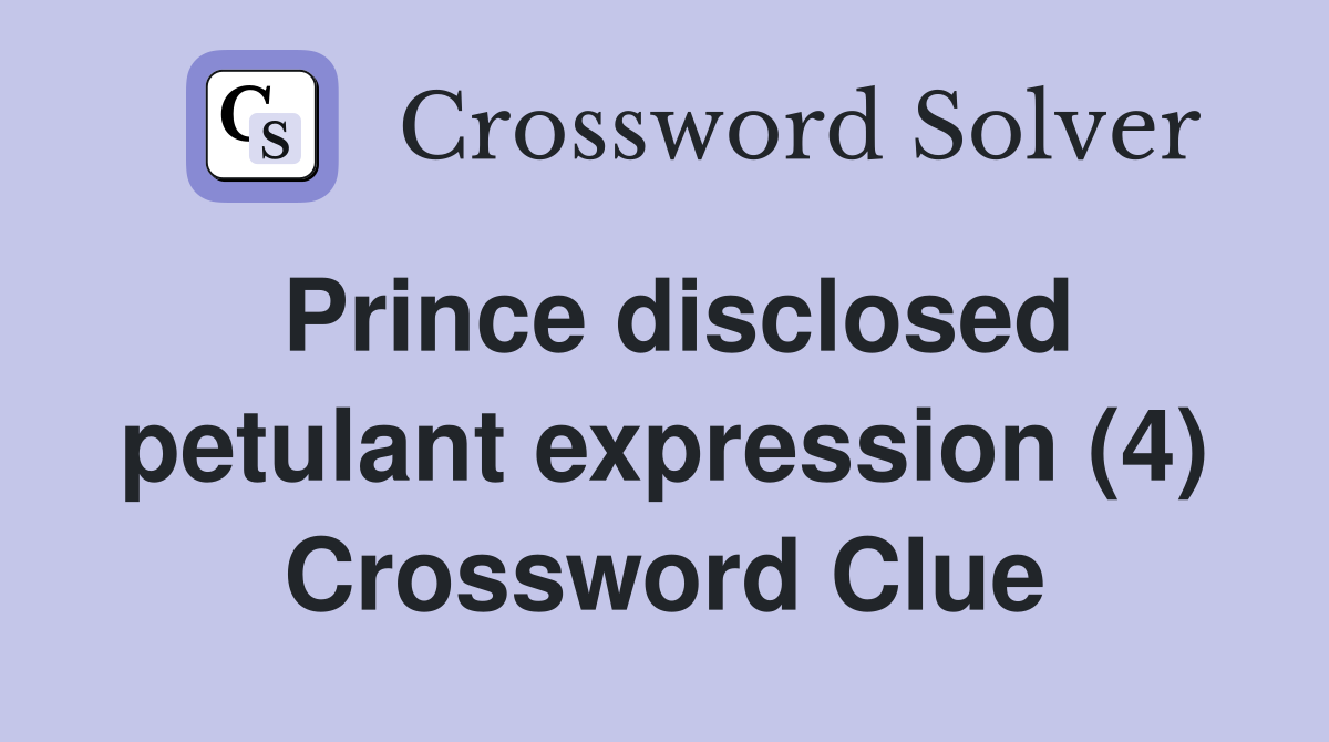 Prince disclosed petulant expression (4) Crossword Clue