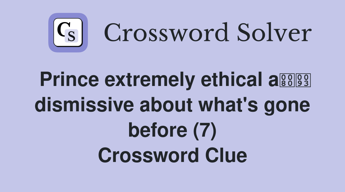 Prince extremely ethical a dismissive about what's gone before (7) Crossword Clue