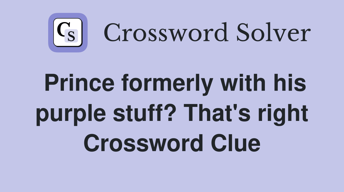Prince formerly with his purple stuff? That's right Crossword Clue