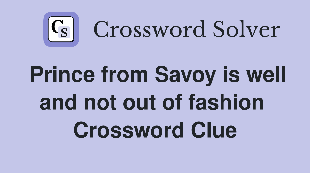 Prince from Savoy is well and not out of fashion  Crossword Clue