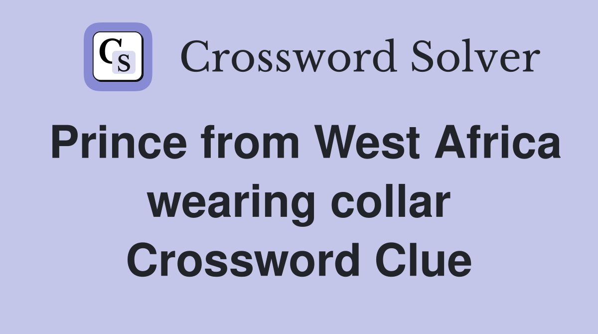 Prince from West Africa wearing collar Crossword Clue