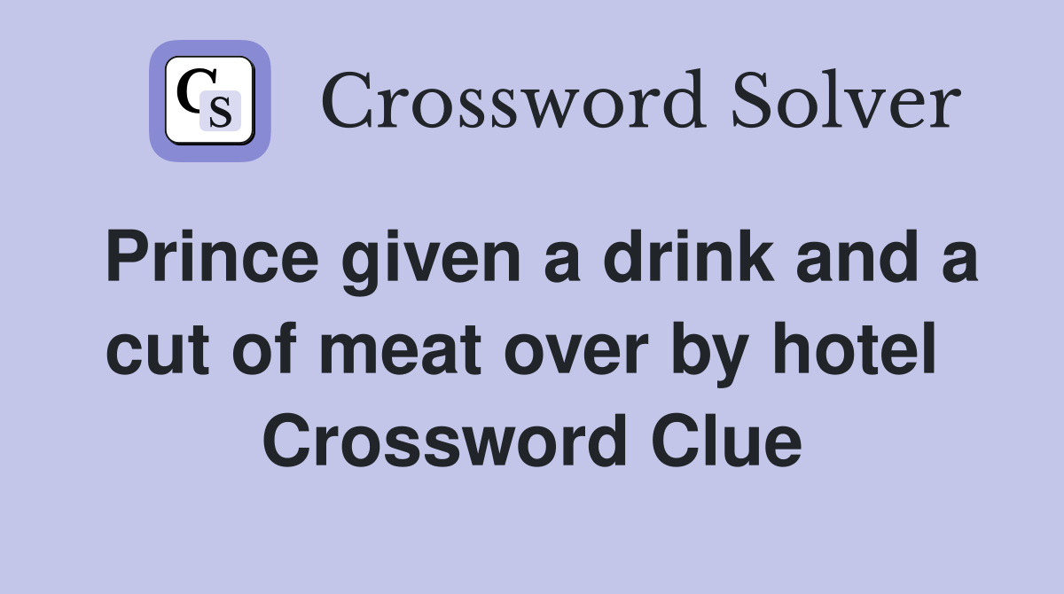 Prince given a drink and a cut of meat over by hotel  Crossword Clue