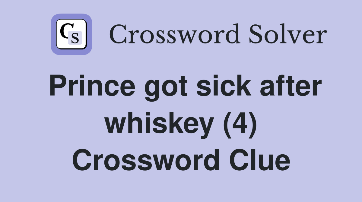 Prince got sick after whiskey (4) Crossword Clue