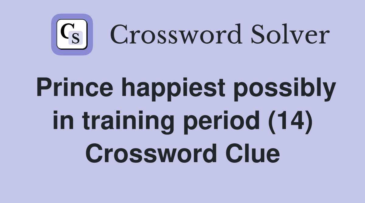 Prince happiest possibly in training period (14) Crossword Clue