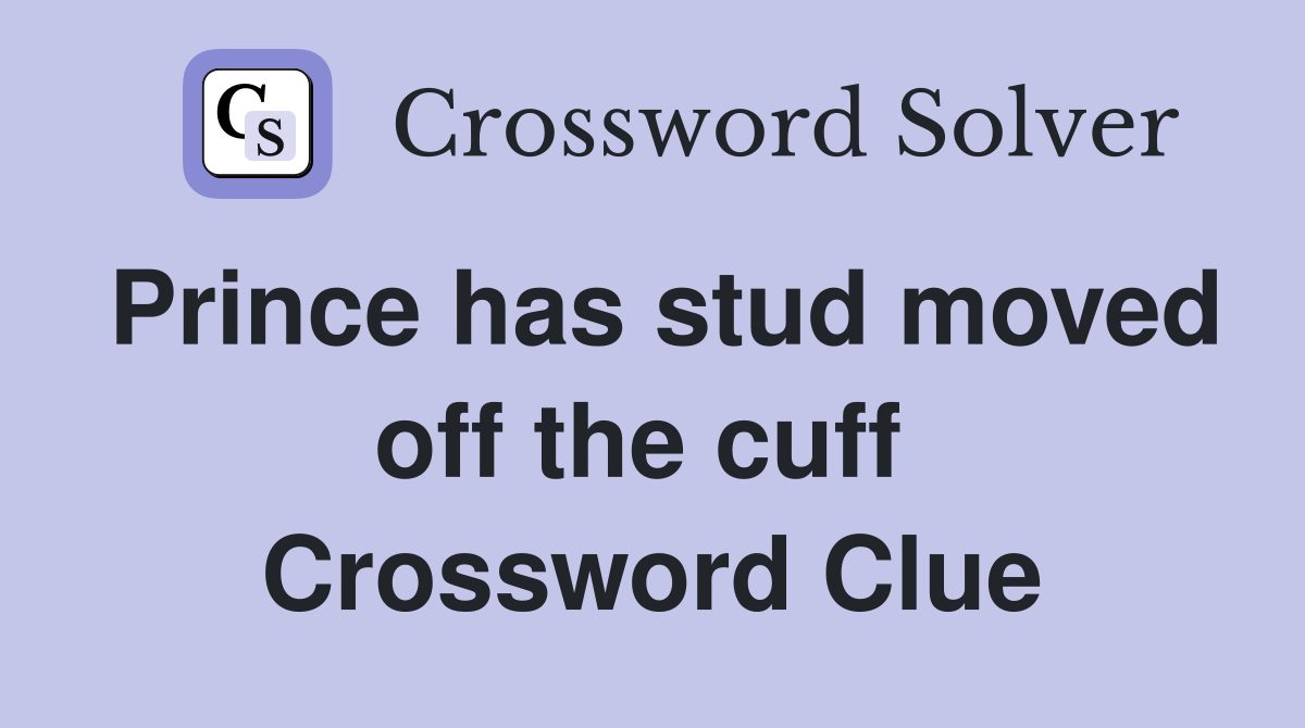 Prince has stud moved off the cuff  Crossword Clue