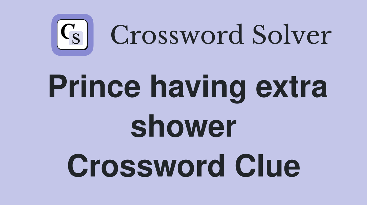 Prince having extra shower Crossword Clue