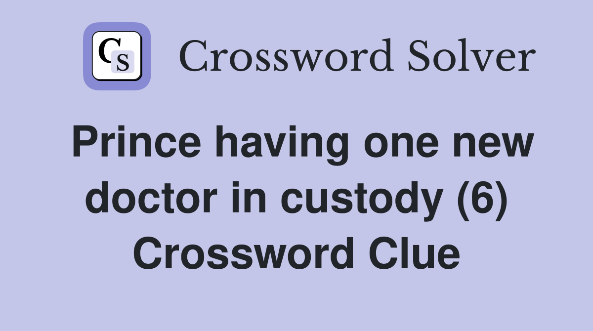Prince having one new doctor in custody (6) Crossword Clue