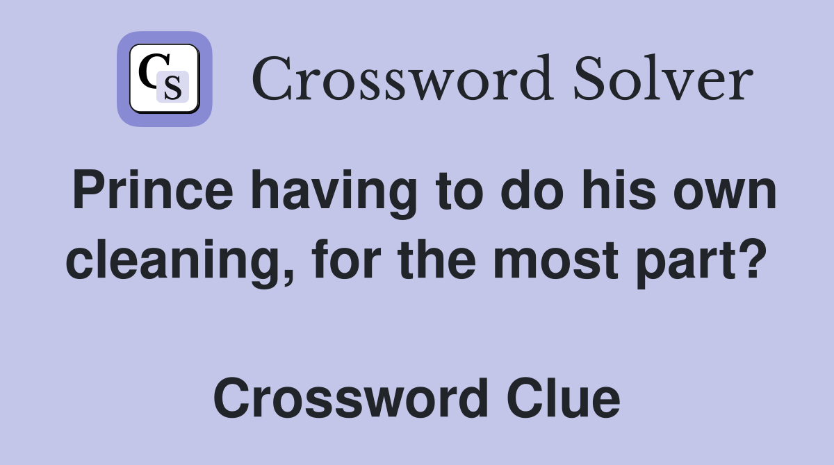 Prince having to do his own cleaning, for the most part?  Crossword Clue