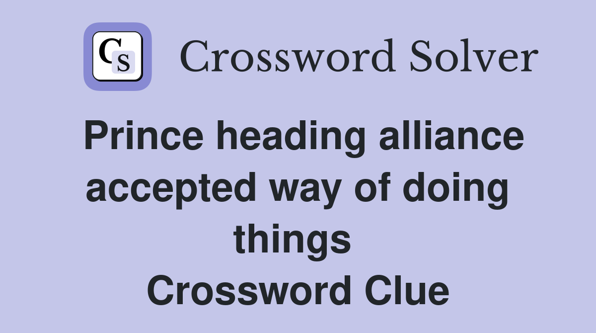 Prince heading alliance accepted way of doing things  Crossword Clue