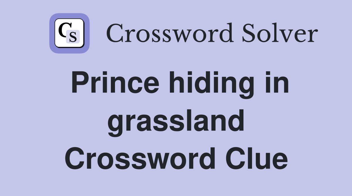 Prince hiding in grassland Crossword Clue
