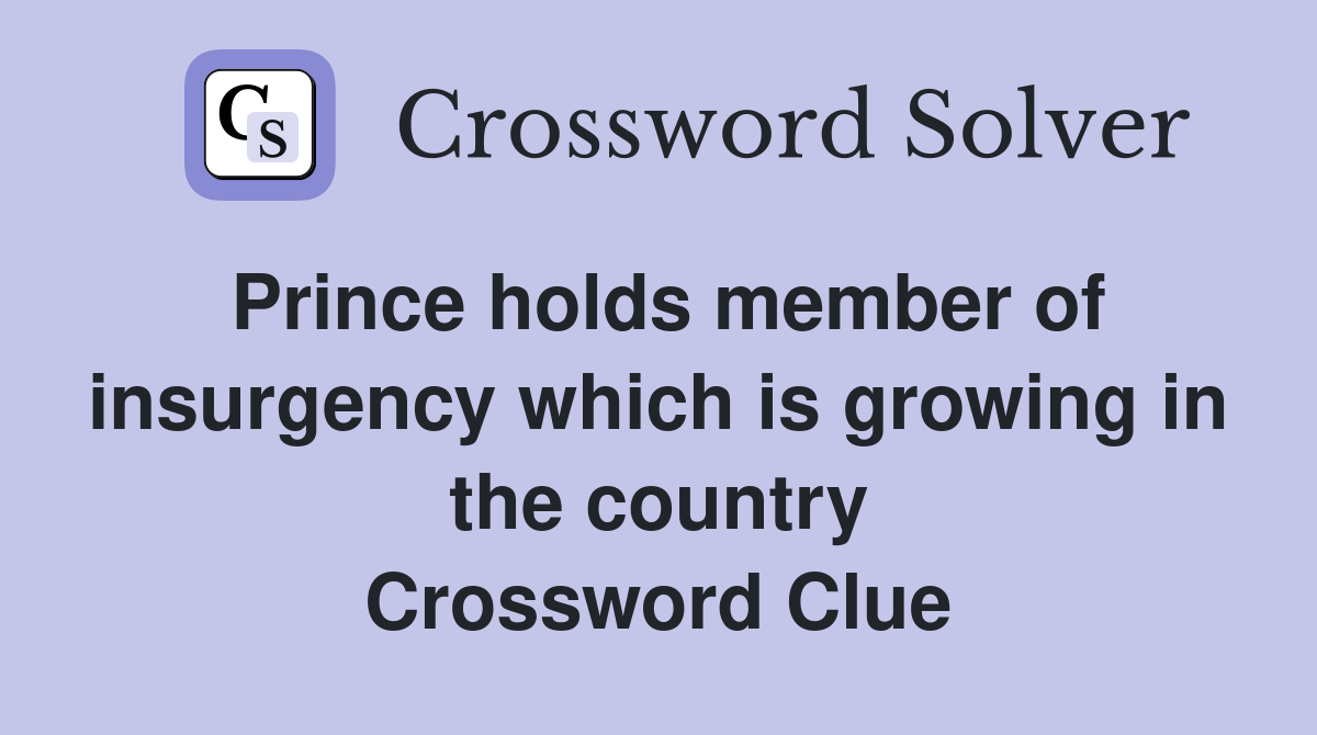 Prince holds member of insurgency which is growing in the country Crossword Clue