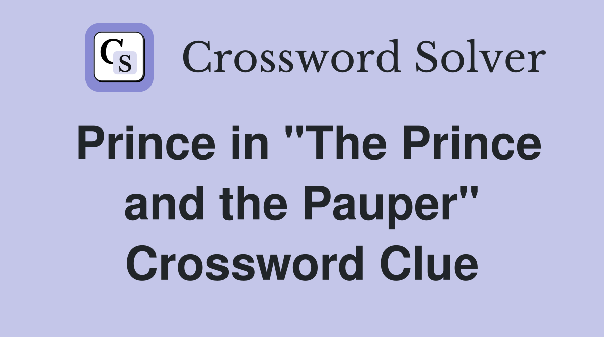 Prince in "The Prince and the Pauper" Crossword Clue