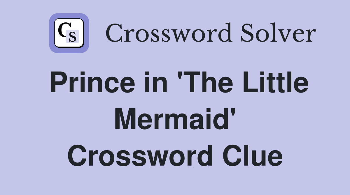 Prince in 'The Little Mermaid' Crossword Clue