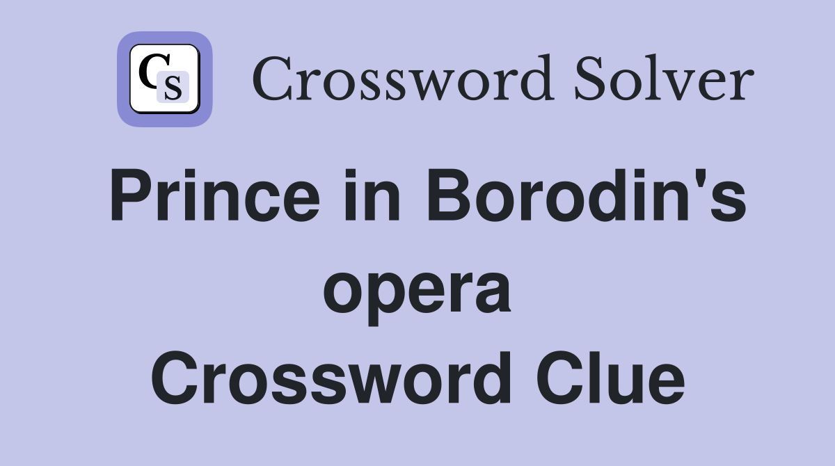 Prince in Borodin's opera Crossword Clue
