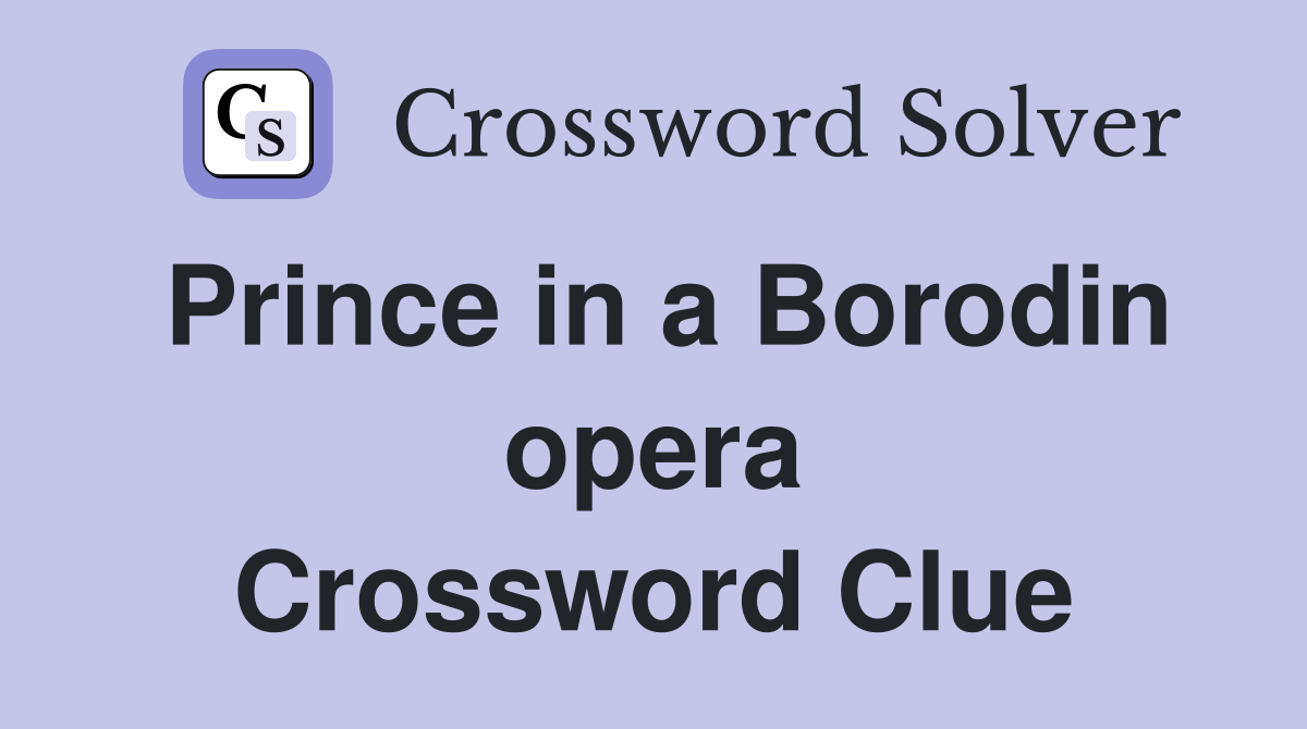 Prince in a Borodin opera Crossword Clue