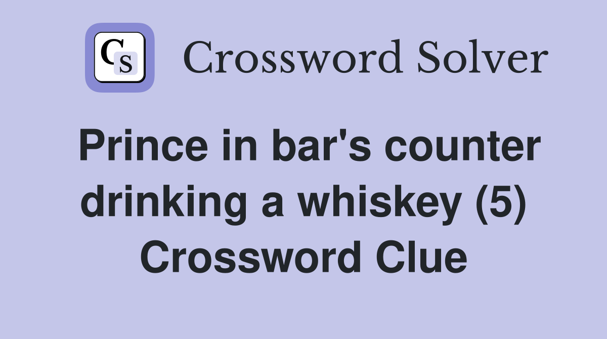 Prince in bar's counter drinking a whiskey (5) Crossword Clue