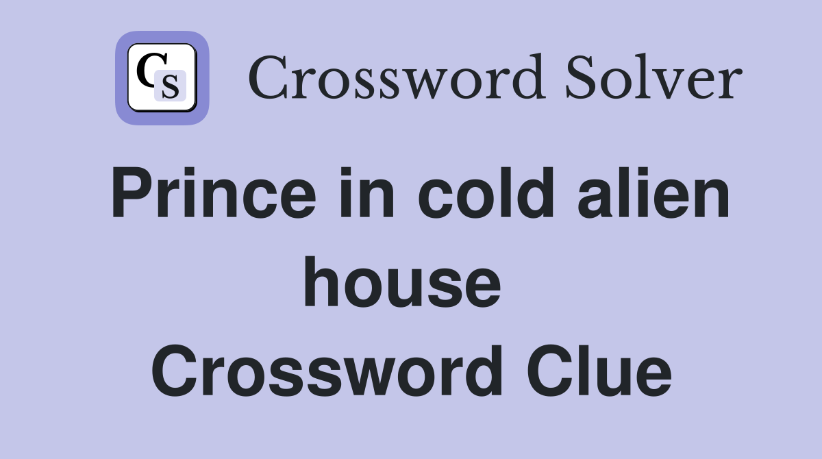 Prince in cold alien house  Crossword Clue