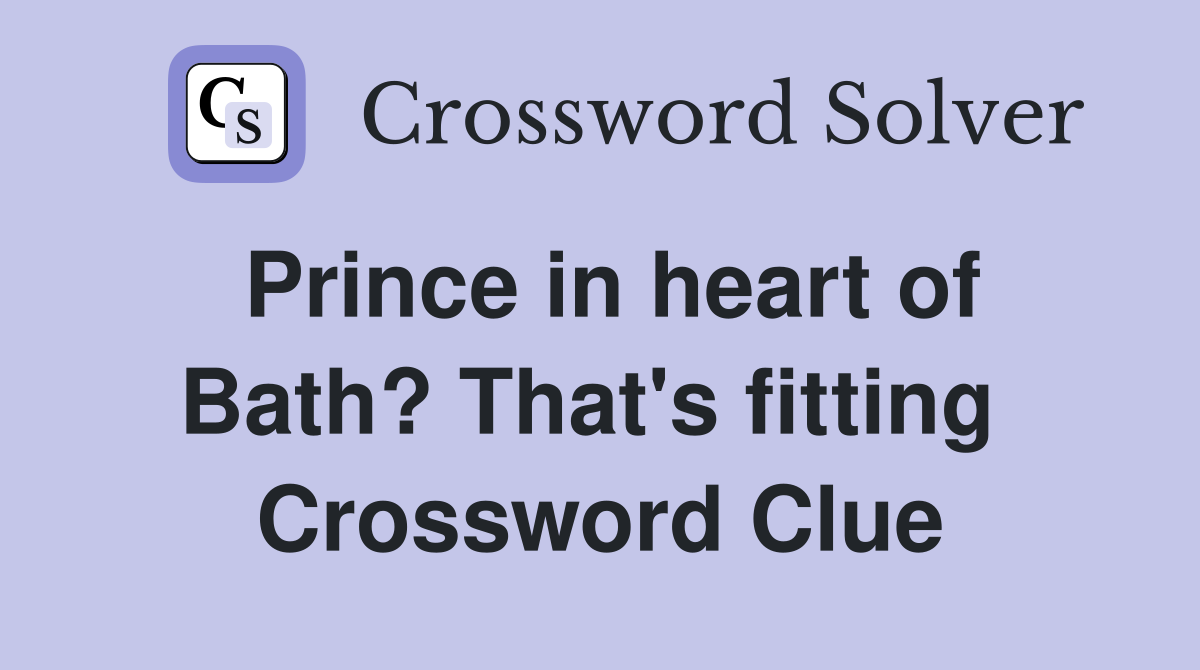 Prince in heart of Bath? That's fitting  Crossword Clue