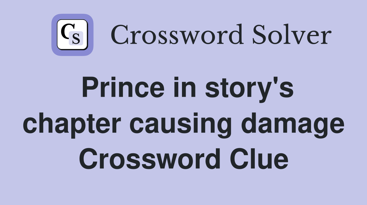 Prince in story's chapter causing damage Crossword Clue