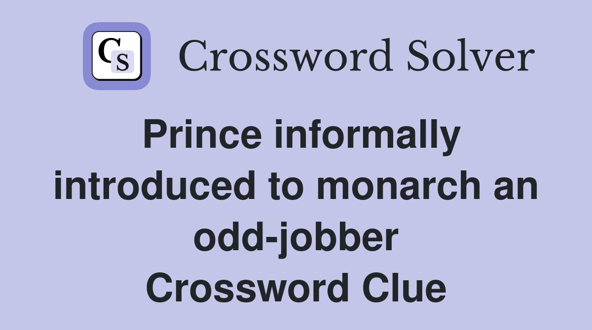 Prince informally introduced to monarch an odd-jobber Crossword Clue